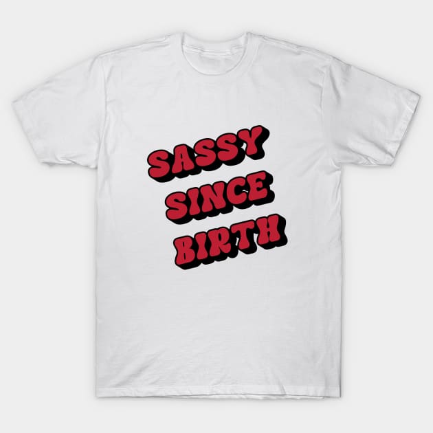 sassy since birth T-Shirt by yorkiedoodledesigns